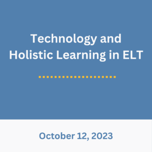 Blue background with the text, "Technology & Holistic Learning in ELT. Oct. 12, 2023"